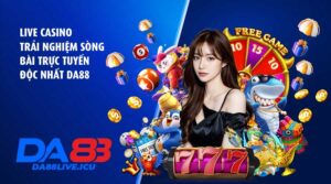 Live Casino – Trải nghiệm sòng bài trực tuyến độc nhất DA88