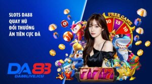 Slots DA88 – Quay hũ đổi thưởng, ăn tiền cực đã