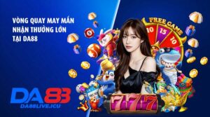 Vòng quay may mắn – Nhận thưởng lớn tại DA88